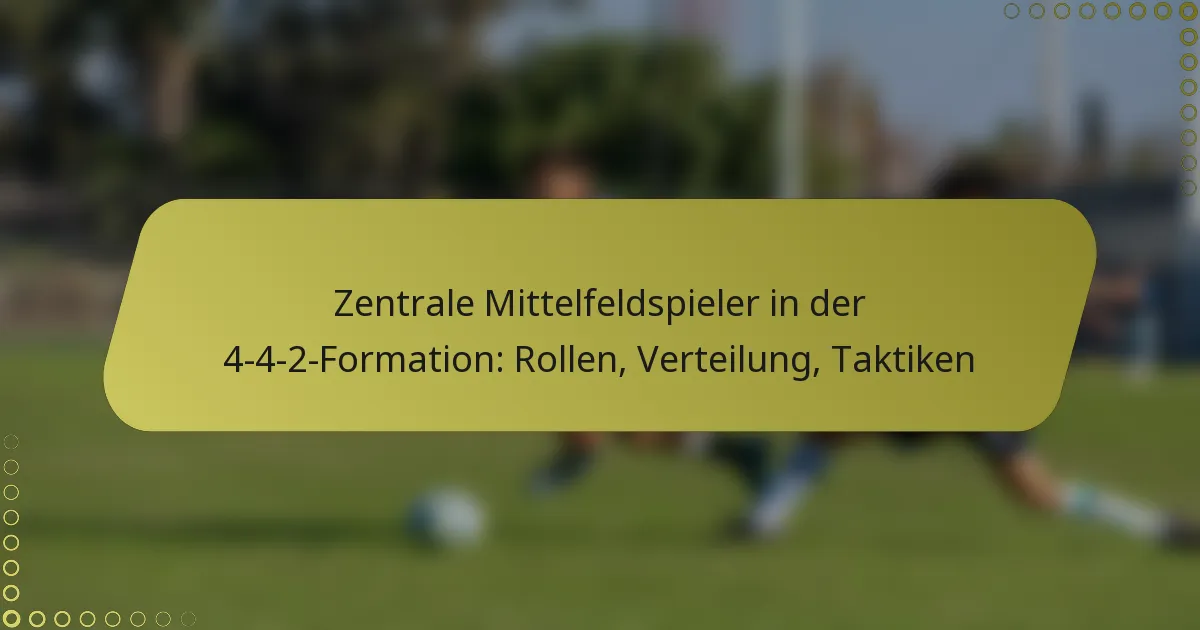 Zentrale Mittelfeldspieler in der 4-4-2-Formation: Rollen, Verteilung, Taktiken