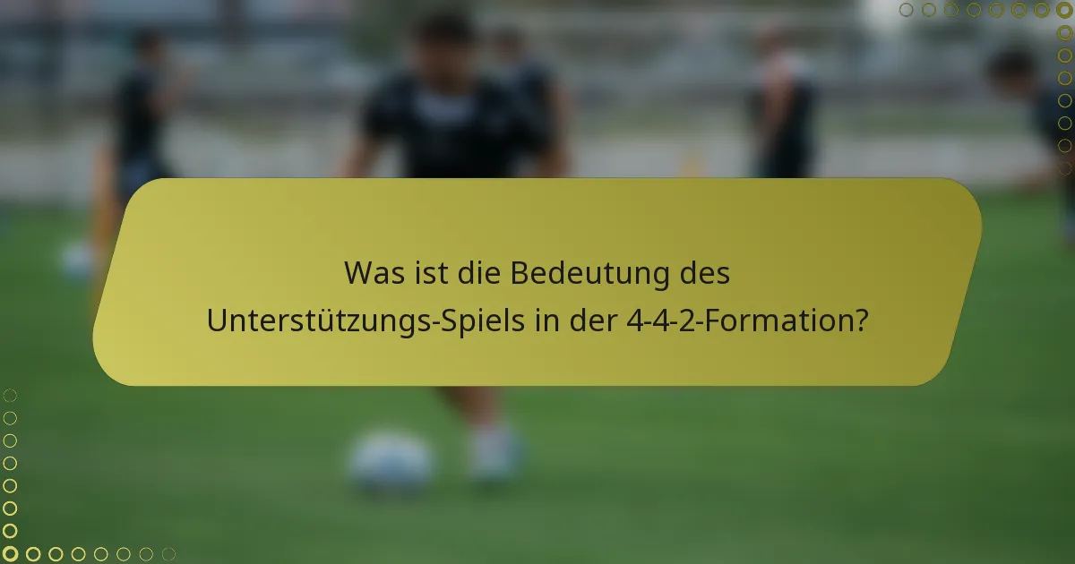 Was ist die Bedeutung des Unterstützungs-Spiels in der 4-4-2-Formation?