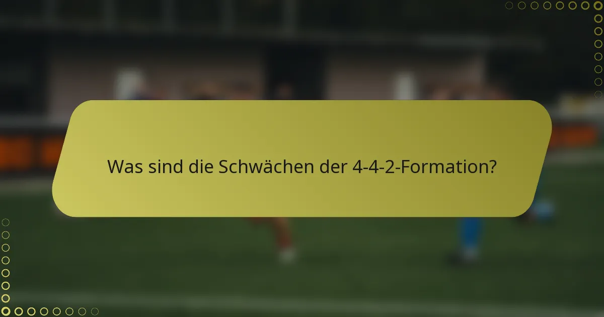Was sind die Schwächen der 4-4-2-Formation?