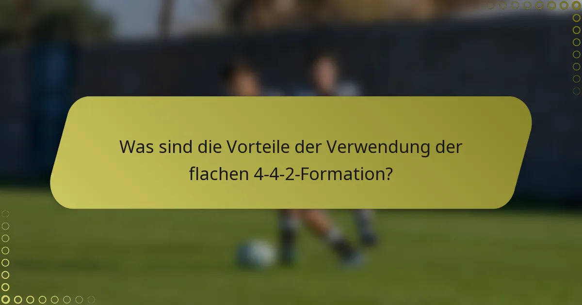 Was sind die Vorteile der Verwendung der flachen 4-4-2-Formation?