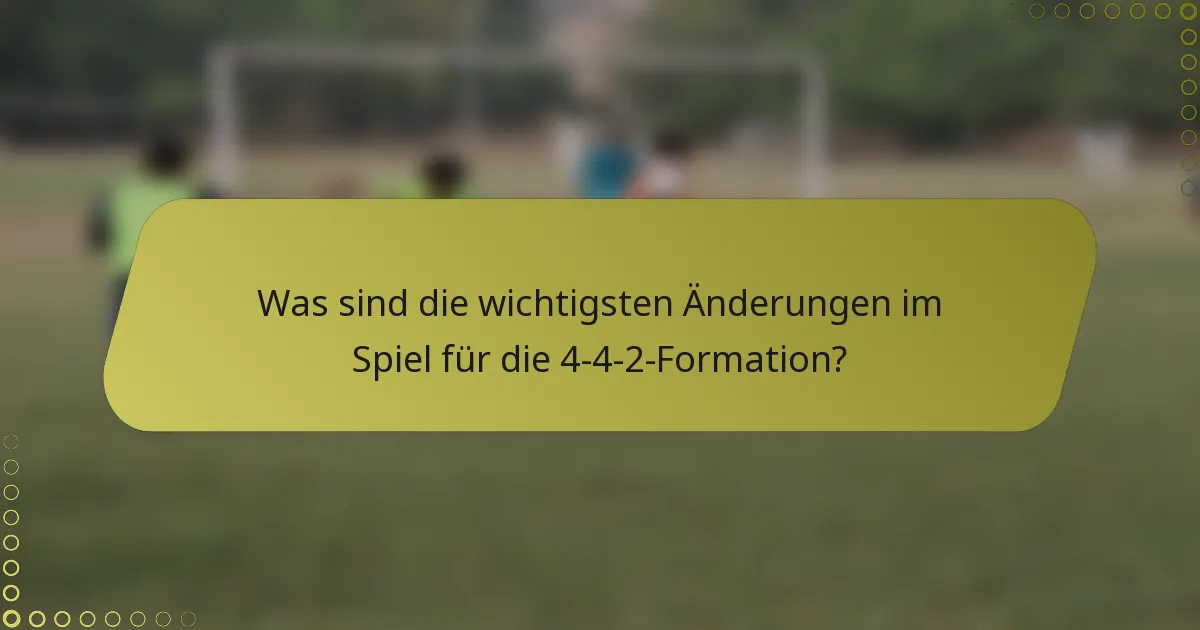 Was sind die wichtigsten Änderungen im Spiel für die 4-4-2-Formation?