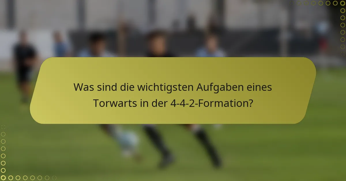 Was sind die wichtigsten Aufgaben eines Torwarts in der 4-4-2-Formation?