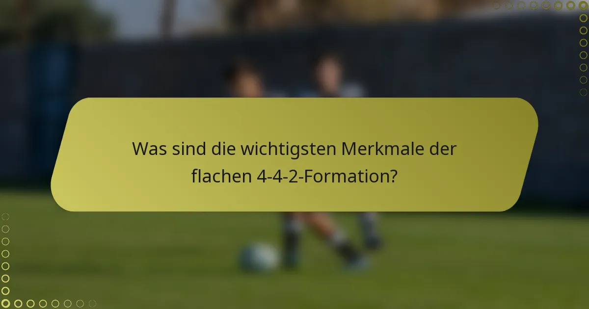 Was sind die wichtigsten Merkmale der flachen 4-4-2-Formation?