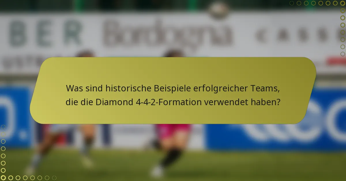 Was sind historische Beispiele erfolgreicher Teams, die die Diamond 4-4-2-Formation verwendet haben?
