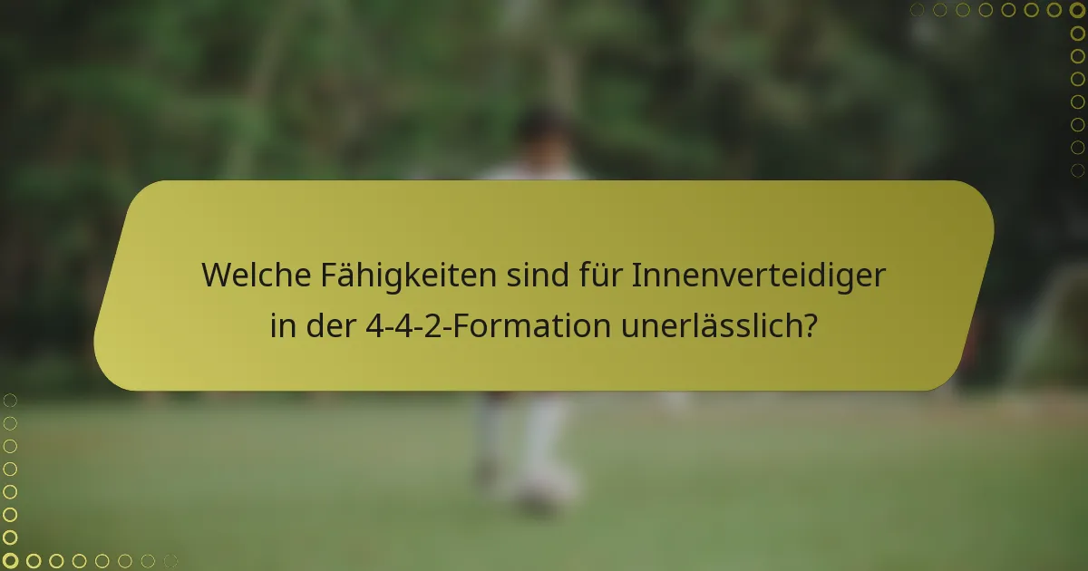 Welche Fähigkeiten sind für Innenverteidiger in der 4-4-2-Formation unerlässlich?