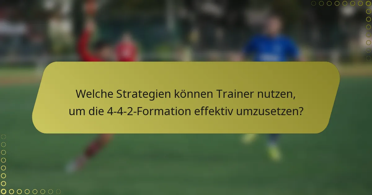 Welche Strategien können Trainer nutzen, um die 4-4-2-Formation effektiv umzusetzen?