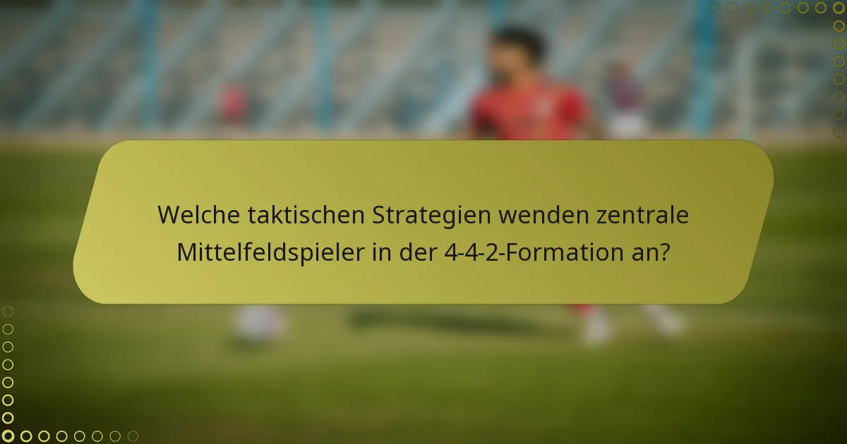 Welche taktischen Strategien wenden zentrale Mittelfeldspieler in der 4-4-2-Formation an?