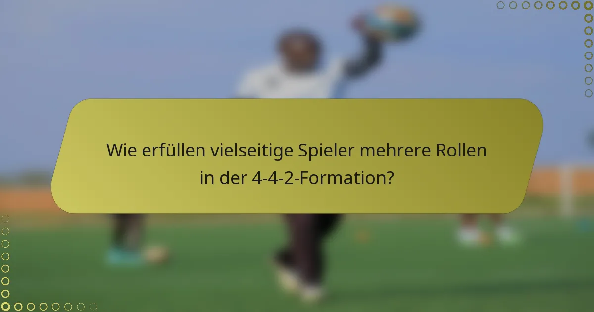 Wie erfüllen vielseitige Spieler mehrere Rollen in der 4-4-2-Formation?