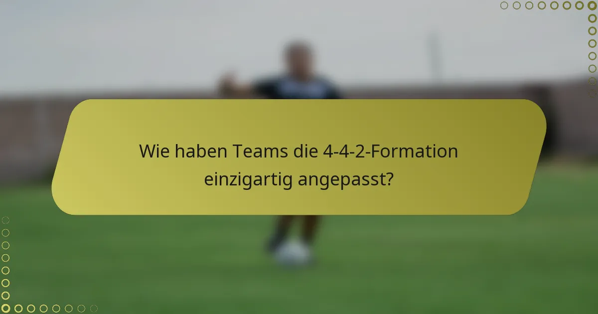 Wie haben Teams die 4-4-2-Formation einzigartig angepasst?