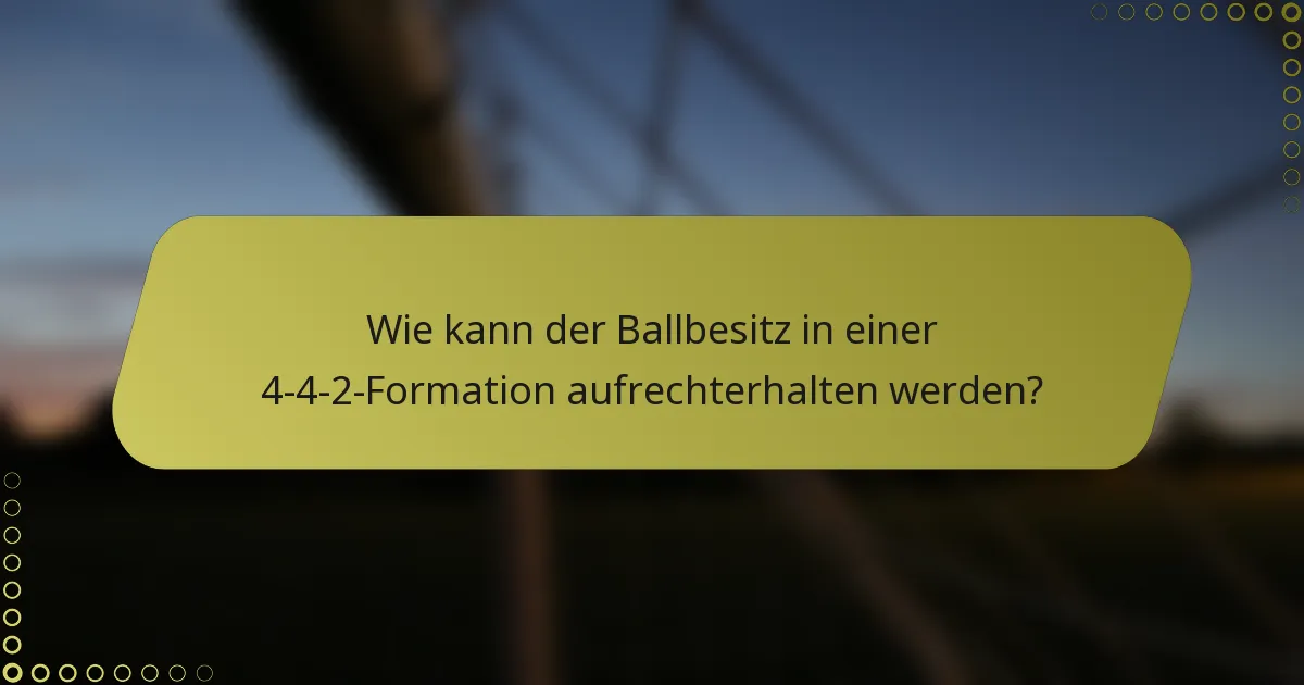 Wie kann der Ballbesitz in einer 4-4-2-Formation aufrechterhalten werden?