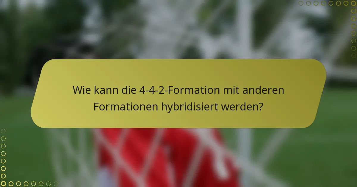 Wie kann die 4-4-2-Formation mit anderen Formationen hybridisiert werden?