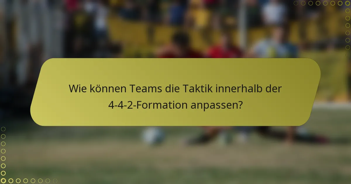 Wie können Teams die Taktik innerhalb der 4-4-2-Formation anpassen?