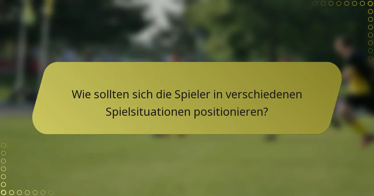 Wie sollten sich die Spieler in verschiedenen Spielsituationen positionieren?