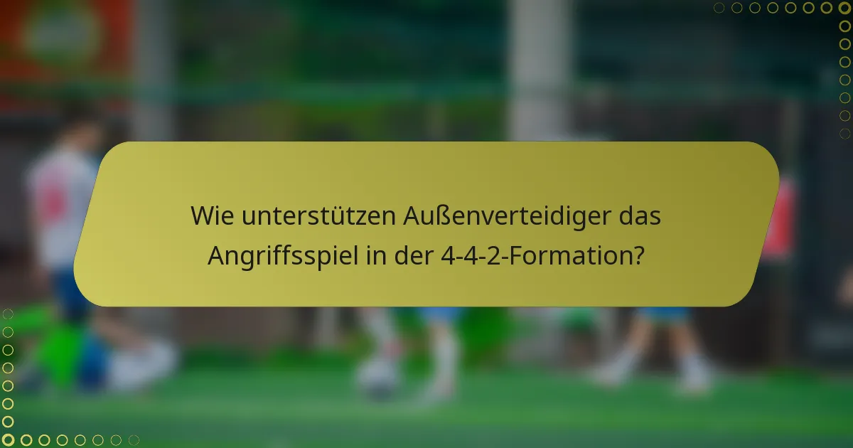 Wie unterstützen Außenverteidiger das Angriffsspiel in der 4-4-2-Formation?